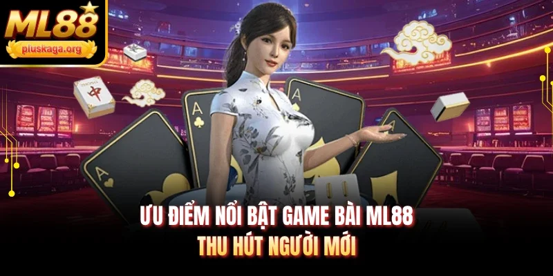 Ưu điểm nổi bật game bài ML88 thu hút người mới