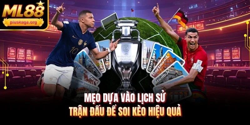 Mẹo dựa vào lịch sử trận đấu để soi kèo hiệu quả