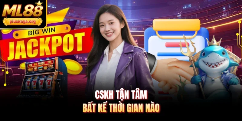 CSKH tận tâm bất kể thời gian nào