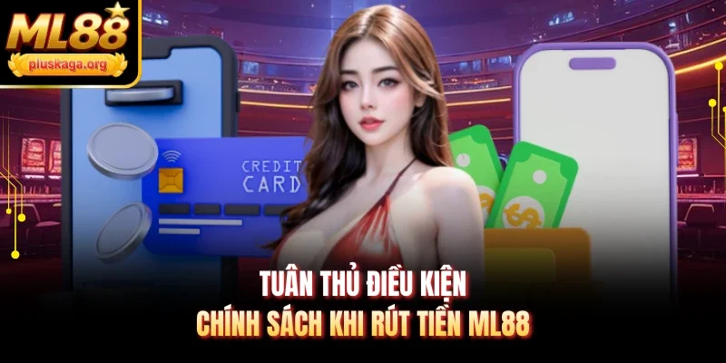 Tuân thủ điều kiện chính sách khi rút tiền ML88