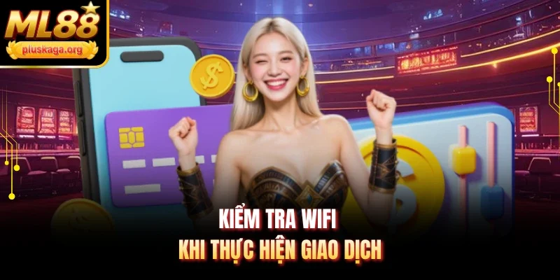 Kiểm tra wifi khi thực hiện giao dịch